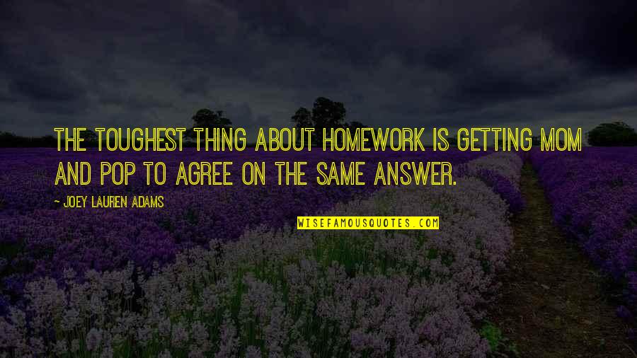 Homework's Quotes By Joey Lauren Adams: The toughest thing about homework is getting mom