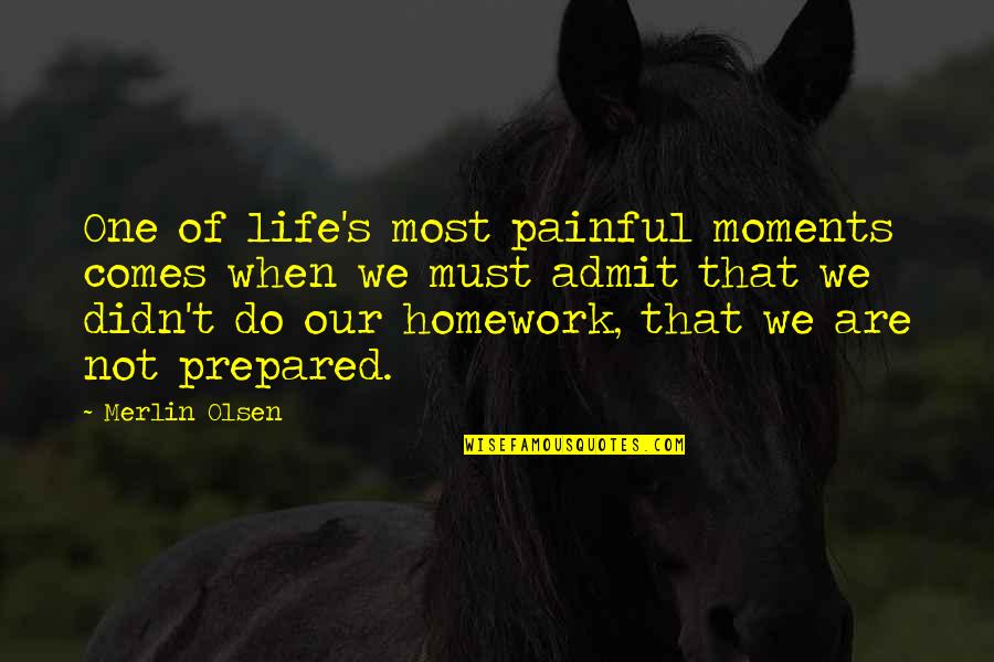 Homework's Quotes By Merlin Olsen: One of life's most painful moments comes when