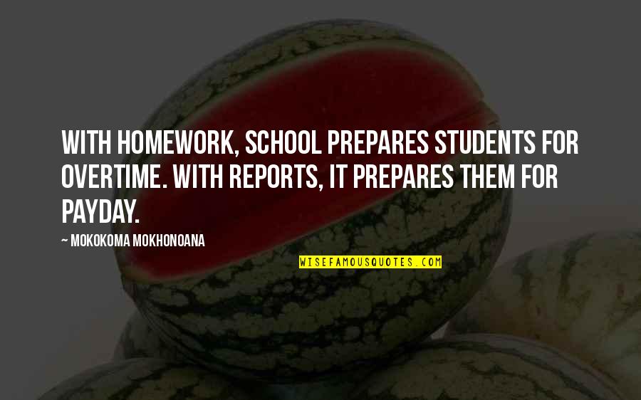 Homework's Quotes By Mokokoma Mokhonoana: With homework, school prepares students for overtime. With