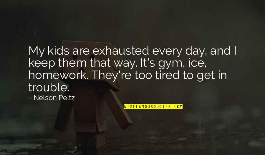 Homework's Quotes By Nelson Peltz: My kids are exhausted every day, and I