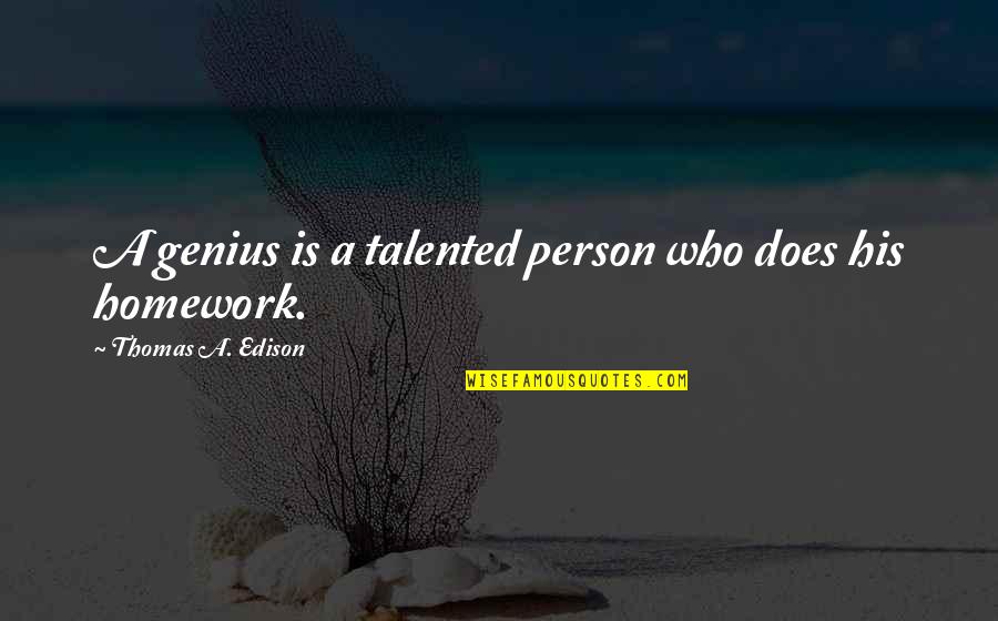 Homework's Quotes By Thomas A. Edison: A genius is a talented person who does