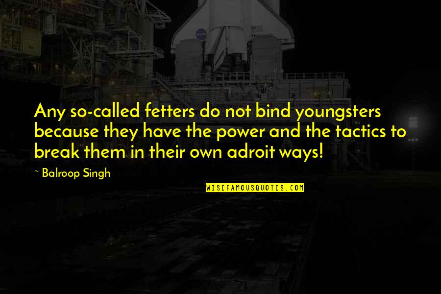 Homeworld 2 Quotes By Balroop Singh: Any so-called fetters do not bind youngsters because Homeworld 2 Quotes By Balroop Singh: Any so-called fetters do not bind youngsters because