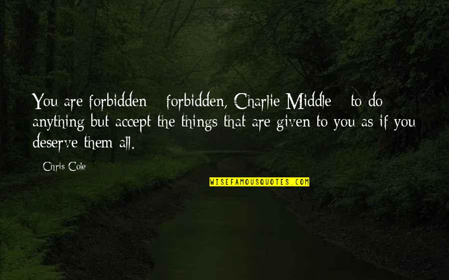 Homeworld 3 Quotes By Chris Cole: You are forbidden-- forbidden, Charlie Middle-- to do Homeworld 3 Quotes By Chris Cole: You are forbidden-- forbidden, Charlie Middle-- to do