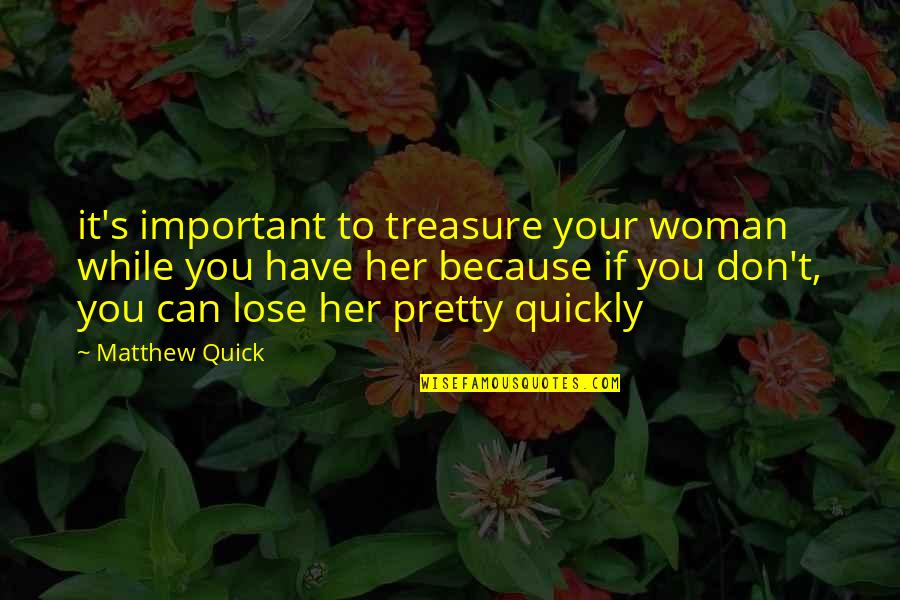 Homewreckers Tumblr Quotes By Matthew Quick: it's important to treasure your woman while you