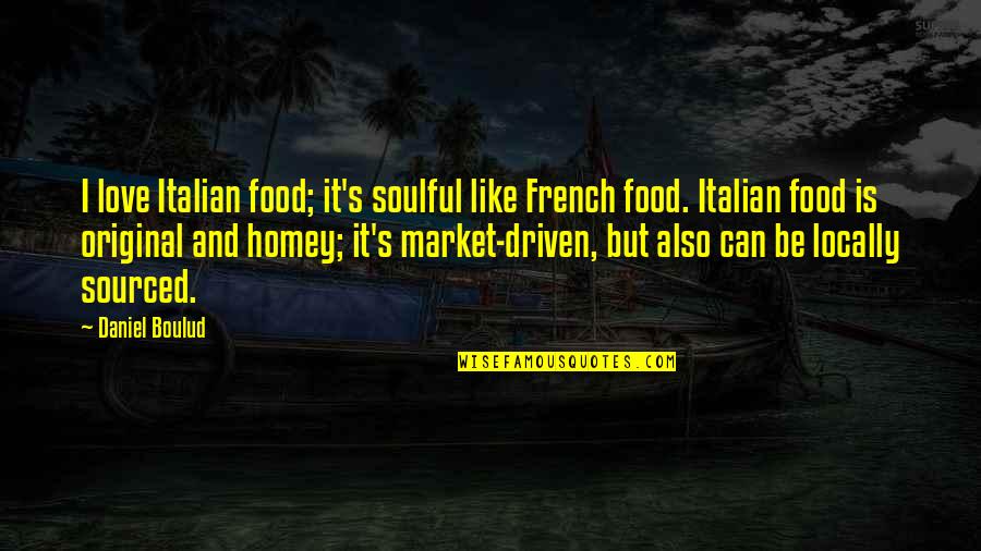 Homey Quotes By Daniel Boulud: I love Italian food; it's soulful like French