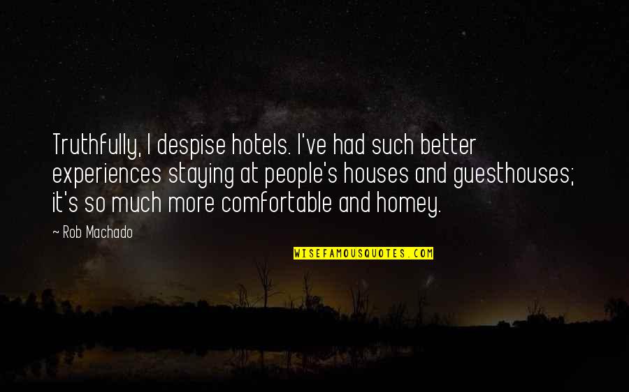 Homey Quotes By Rob Machado: Truthfully, I despise hotels. I've had such better