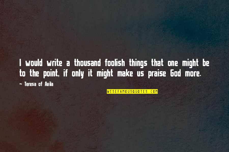 Homey The Clown Quotes By Teresa Of Avila: I would write a thousand foolish things that