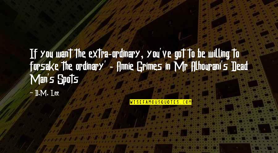 Homeyer Feed Quotes By D.M. Lee: If you want the extra-ordinary, you've got to Homeyer Feed Quotes By D.M. Lee: If you want the extra-ordinary, you've got to
