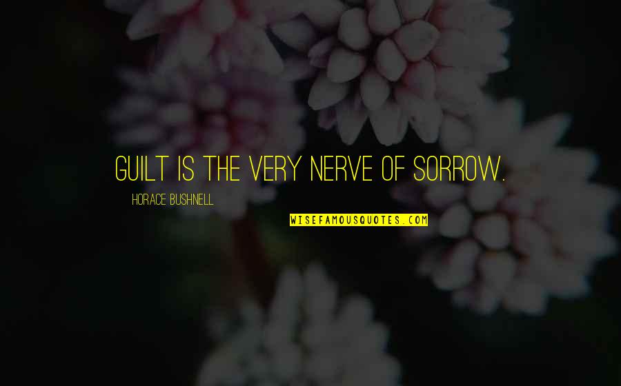 Homeys Quotes By Horace Bushnell: Guilt is the very nerve of sorrow.