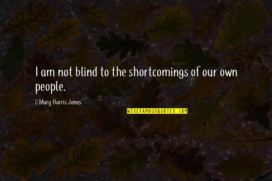 Homeys Quotes By Mary Harris Jones: I am not blind to the shortcomings of