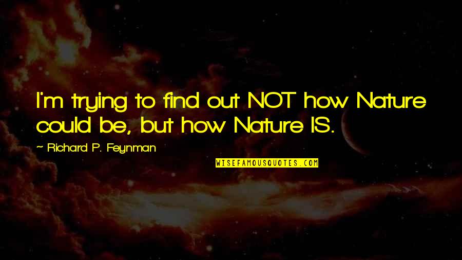 Homeys Quotes By Richard P. Feynman: I'm trying to find out NOT how Nature