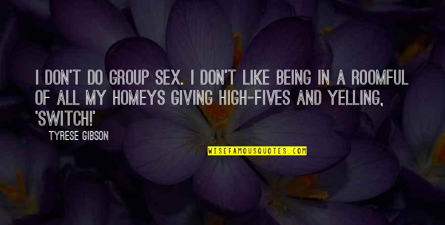 Homeys Quotes By Tyrese Gibson: I don't do group sex. I don't like