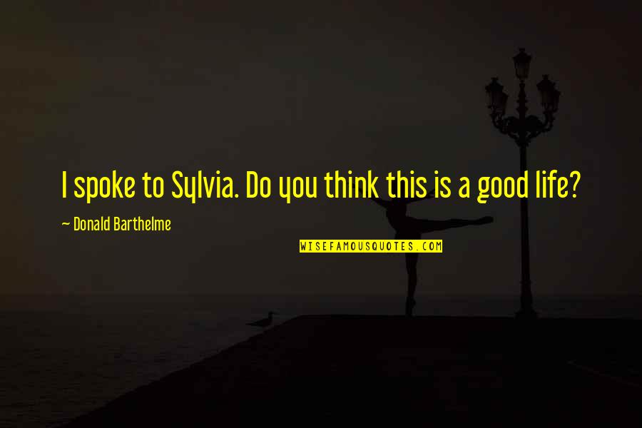 Homicida Quotes By Donald Barthelme: I spoke to Sylvia. Do you think this Homicida Quotes By Donald Barthelme: I spoke to Sylvia. Do you think this