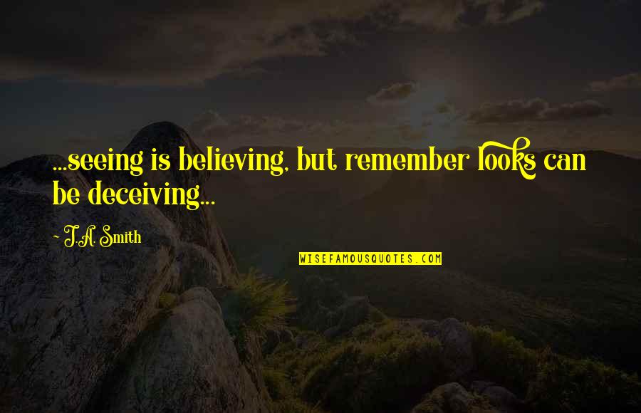 Homicida Quotes By J.A. Smith: ...seeing is believing, but remember looks can be