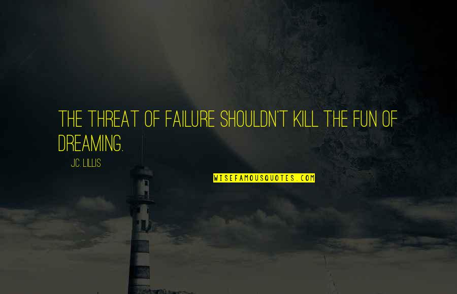 Homicida Quotes By J.C. Lillis: The threat of failure shouldn't kill the fun