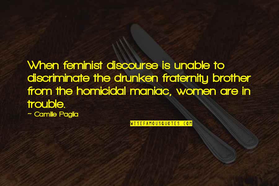 Homicidal Maniac Quotes By Camille Paglia: When feminist discourse is unable to discriminate the