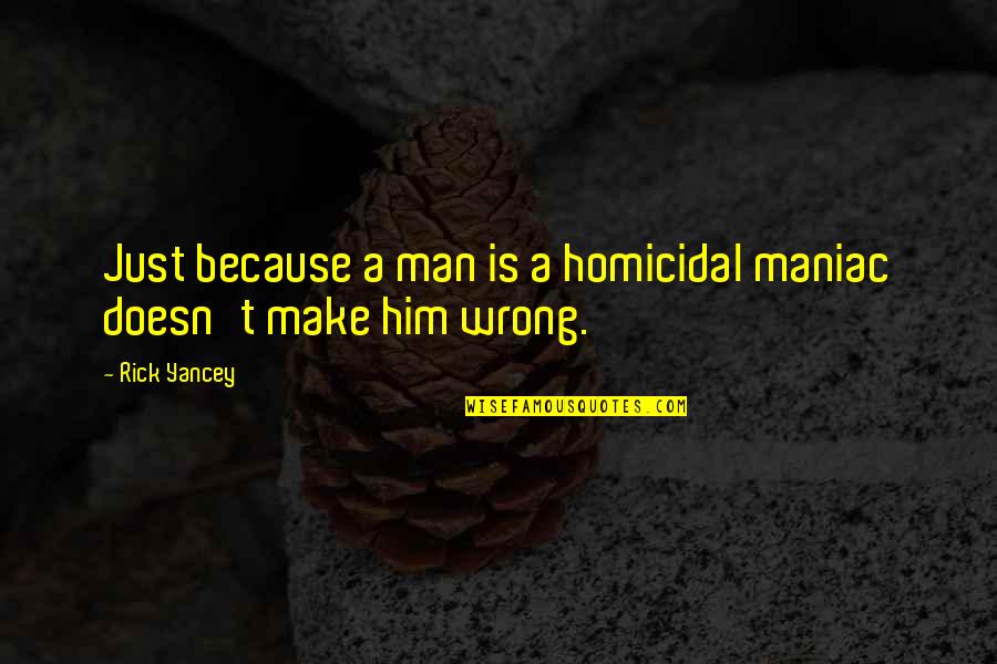 Homicidal Maniac Quotes By Rick Yancey: Just because a man is a homicidal maniac