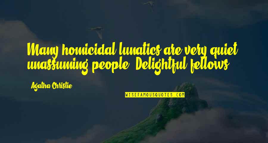 Homicidal Quotes By Agatha Christie: Many homicidal lunatics are very quiet, unassuming people.