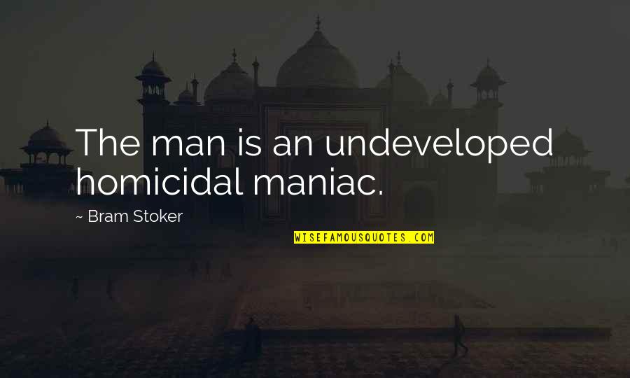 Homicidal Quotes By Bram Stoker: The man is an undeveloped homicidal maniac. Homicidal Quotes By Bram Stoker: The man is an undeveloped homicidal maniac.