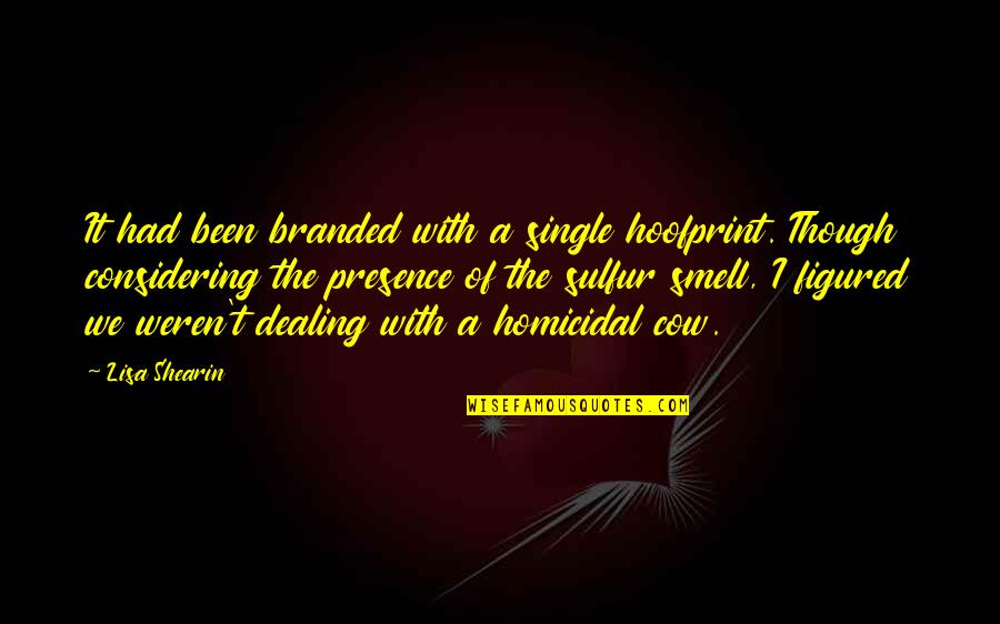 Homicidal Quotes By Lisa Shearin: It had been branded with a single hoofprint. Homicidal Quotes By Lisa Shearin: It had been branded with a single hoofprint.