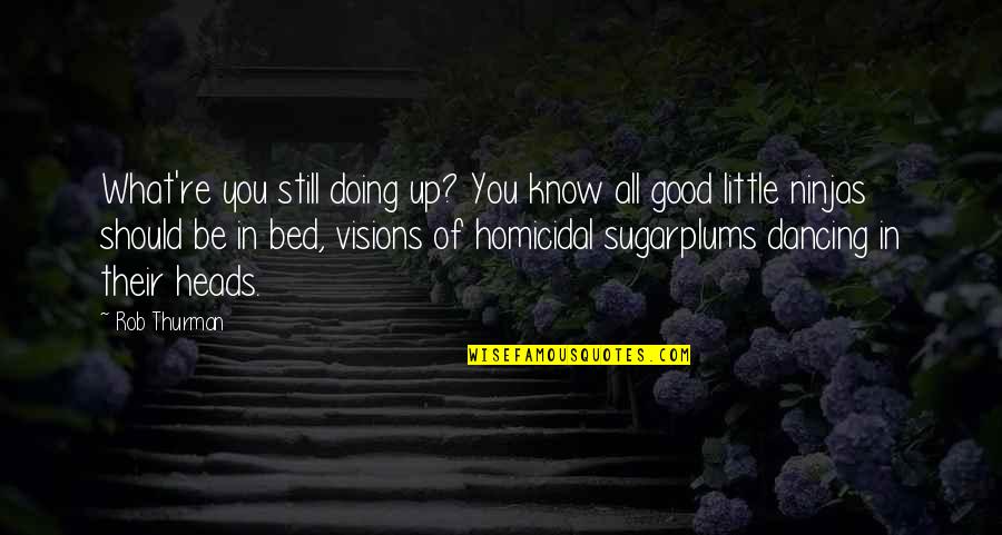 Homicidal Quotes By Rob Thurman: What're you still doing up? You know all Homicidal Quotes By Rob Thurman: What're you still doing up? You know all