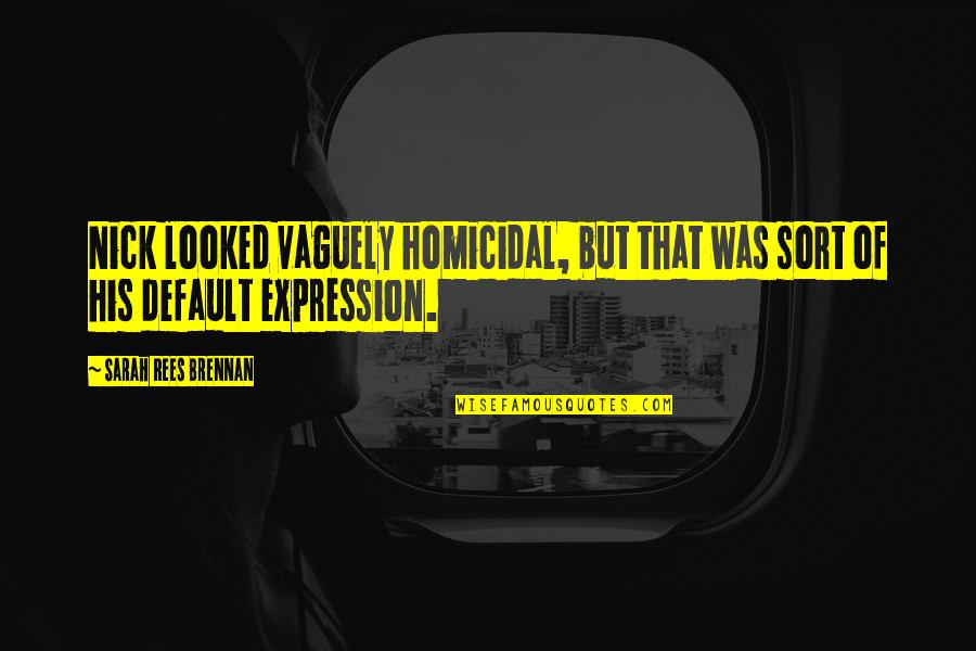 Homicidal Quotes By Sarah Rees Brennan: Nick looked vaguely homicidal, but that was sort Homicidal Quotes By Sarah Rees Brennan: Nick looked vaguely homicidal, but that was sort
