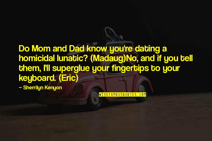 Homicidal Quotes By Sherrilyn Kenyon: Do Mom and Dad know you're dating a Homicidal Quotes By Sherrilyn Kenyon: Do Mom and Dad know you're dating a