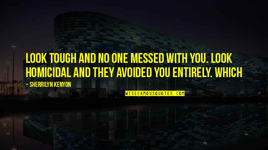 Homicidal Quotes By Sherrilyn Kenyon: Look tough and no one messed with you. Homicidal Quotes By Sherrilyn Kenyon: Look tough and no one messed with you.