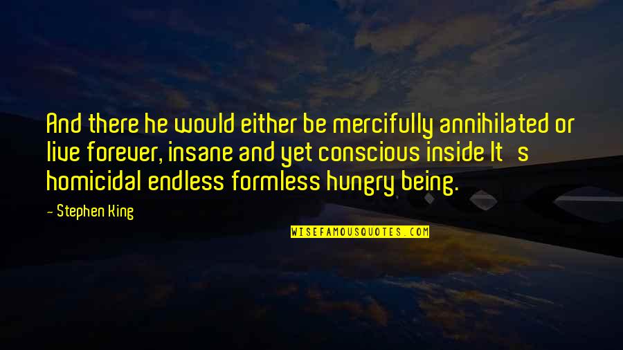 Homicidal Quotes By Stephen King: And there he would either be mercifully annihilated Homicidal Quotes By Stephen King: And there he would either be mercifully annihilated