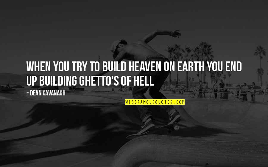 Homicidality Quotes By Dean Cavanagh: When you try to build Heaven on earth