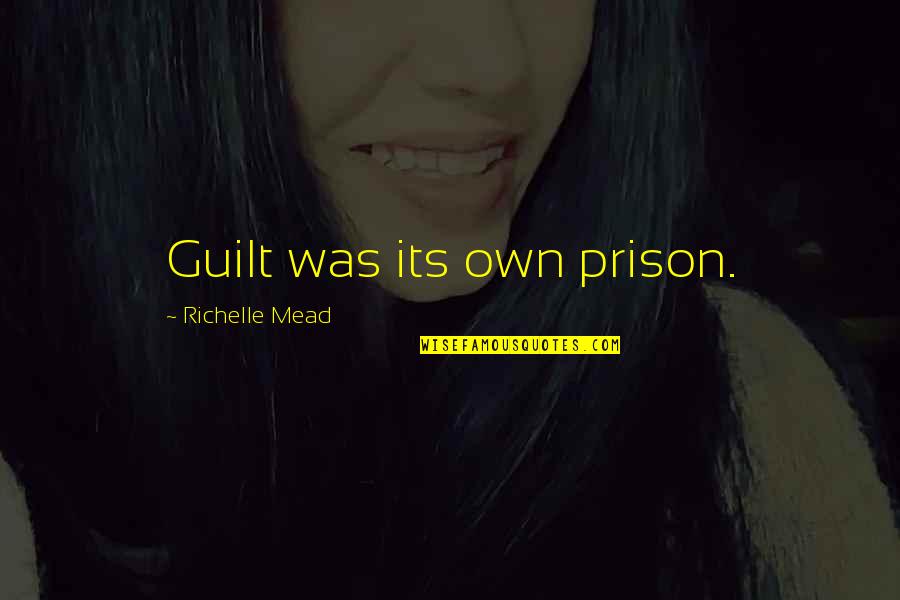 Homicidality Quotes By Richelle Mead: Guilt was its own prison. Homicidality Quotes By Richelle Mead: Guilt was its own prison.