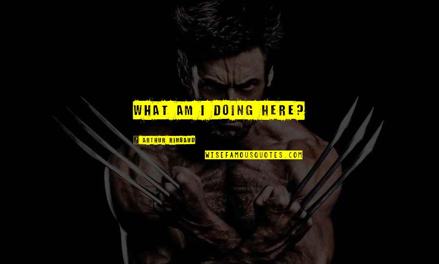 Homicide Detectives Quotes By Arthur Rimbaud: What am I doing here?