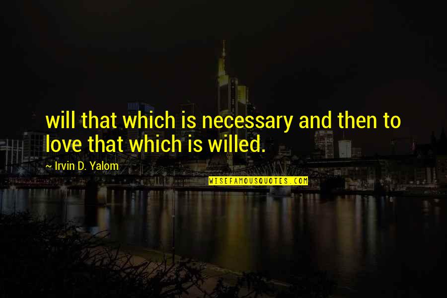 Homicide Detectives Quotes By Irvin D. Yalom: will that which is necessary and then to