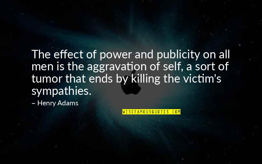 Homicidio Culposo Quotes By Henry Adams: The effect of power and publicity on all Homicidio Culposo Quotes By Henry Adams: The effect of power and publicity on all