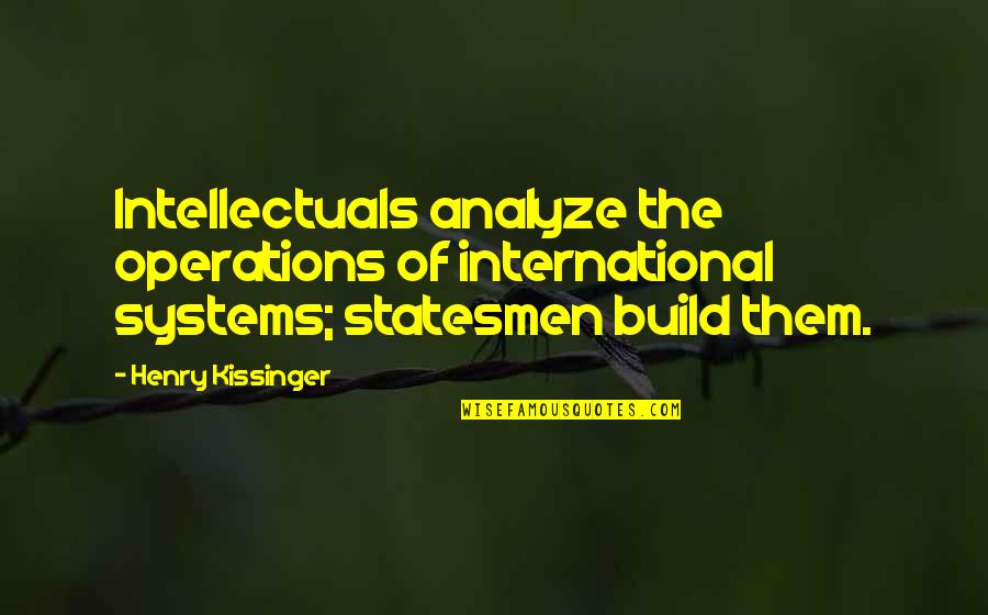 Homicidio Definicion Quotes By Henry Kissinger: Intellectuals analyze the operations of international systems; statesmen
