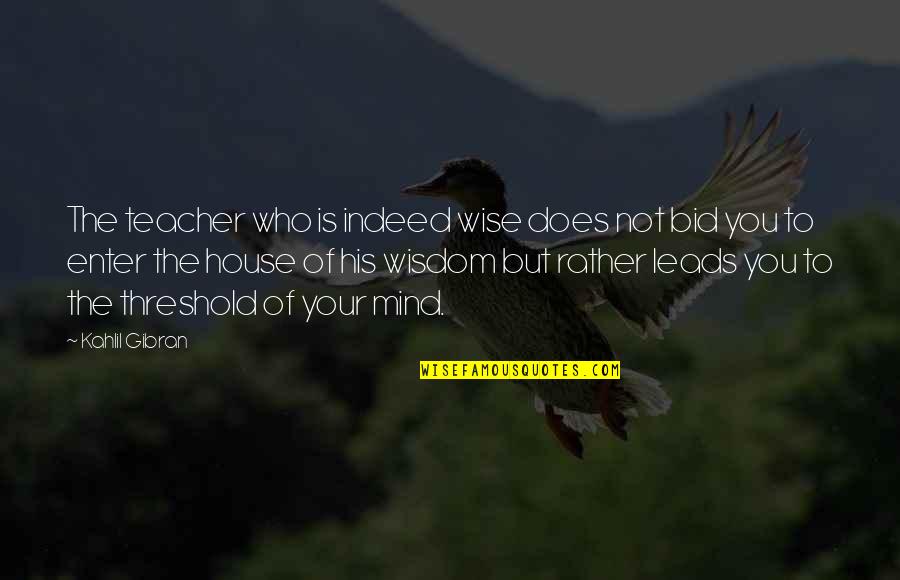 Homicidio Definicion Quotes By Kahlil Gibran: The teacher who is indeed wise does not