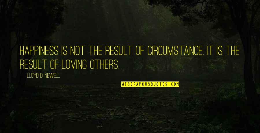 Homicidios Nos Quotes By Lloyd D. Newell: Happiness is not the result of circumstance. It