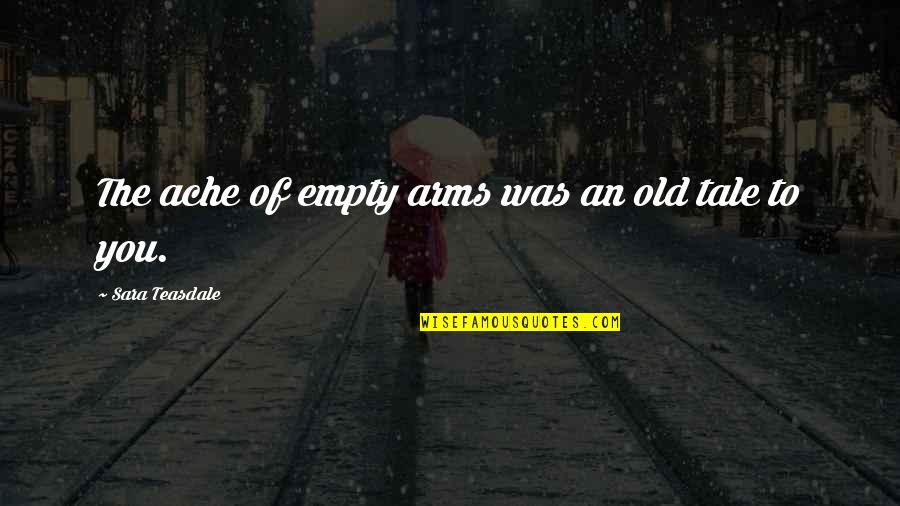 Homie Quan Quotes By Sara Teasdale: The ache of empty arms was an old