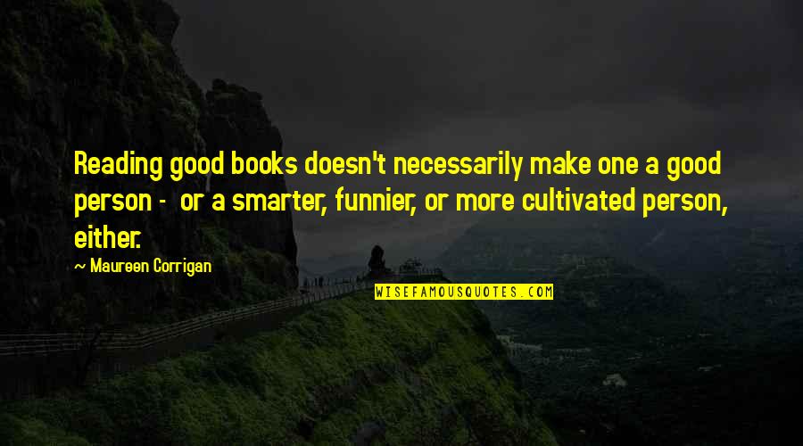 Homie Smasher Quotes By Maureen Corrigan: Reading good books doesn't necessarily make one a