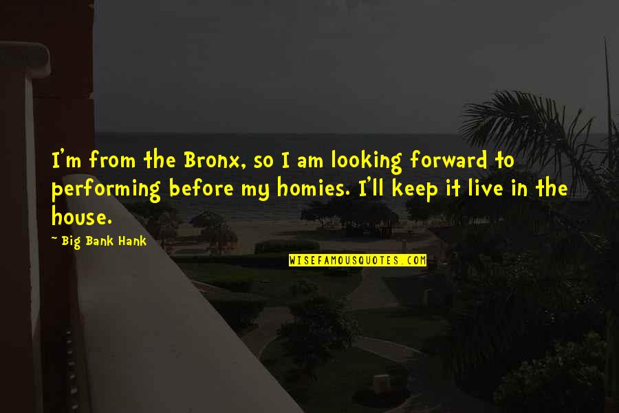 Homies Quotes By Big Bank Hank: I'm from the Bronx, so I am looking