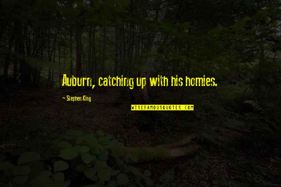 Homies Quotes By Stephen King: Auburn, catching up with his homies.