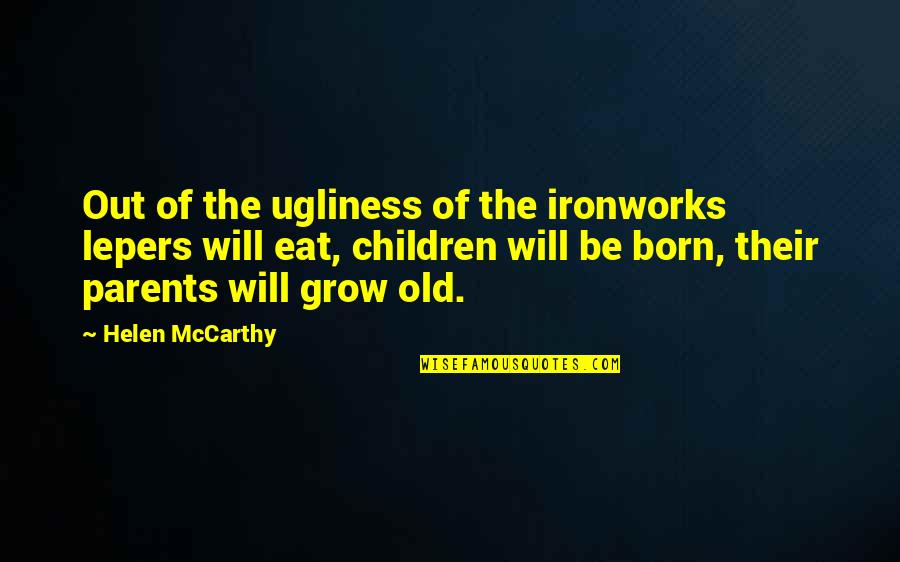 Homiletics Quotes By Helen McCarthy: Out of the ugliness of the ironworks lepers