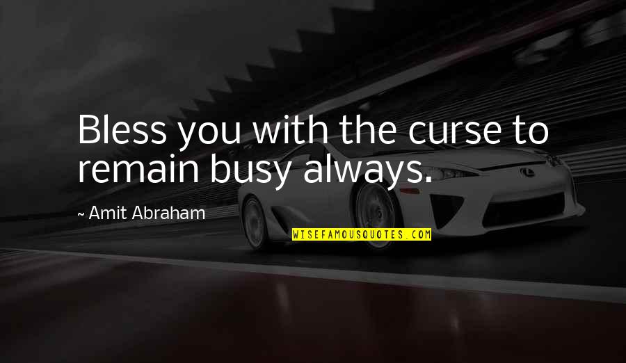 Homily Vs Sermon Quotes By Amit Abraham: Bless you with the curse to remain busy