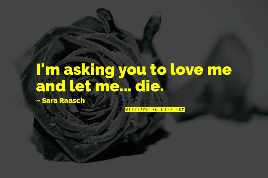 Hominem Attack Quotes By Sara Raasch: I'm asking you to love me and let