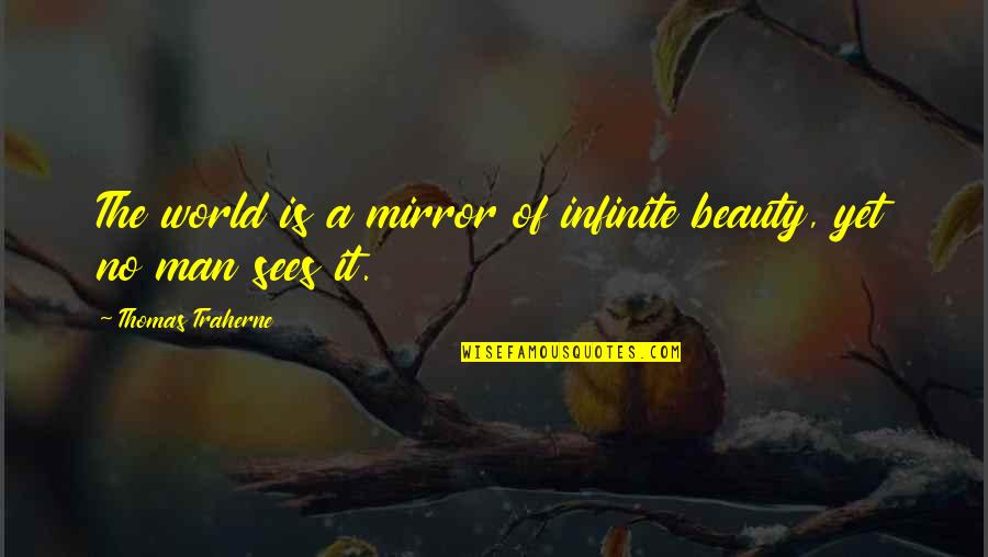 Hominem Attack Quotes By Thomas Traherne: The world is a mirror of infinite beauty,