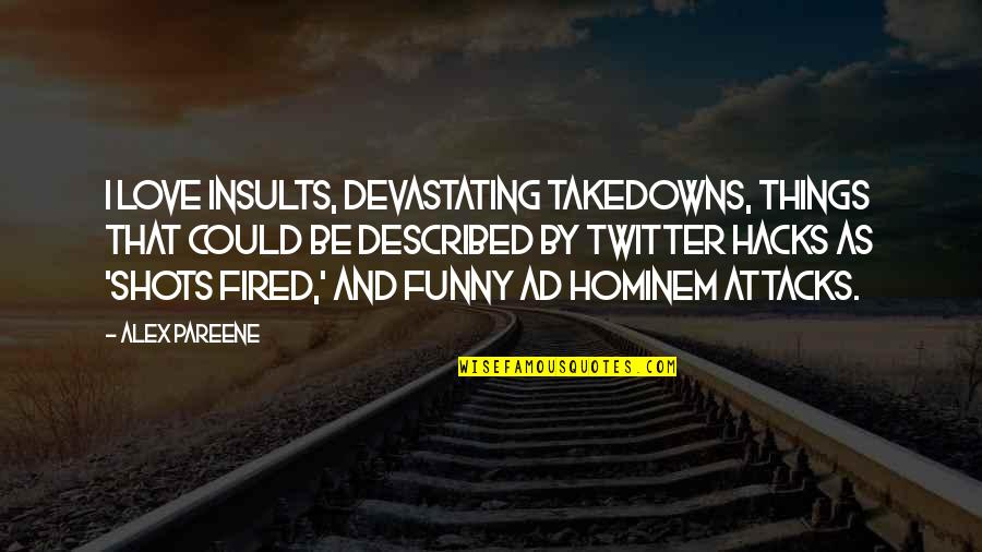 Hominem Quotes By Alex Pareene: I love insults, devastating takedowns, things that could