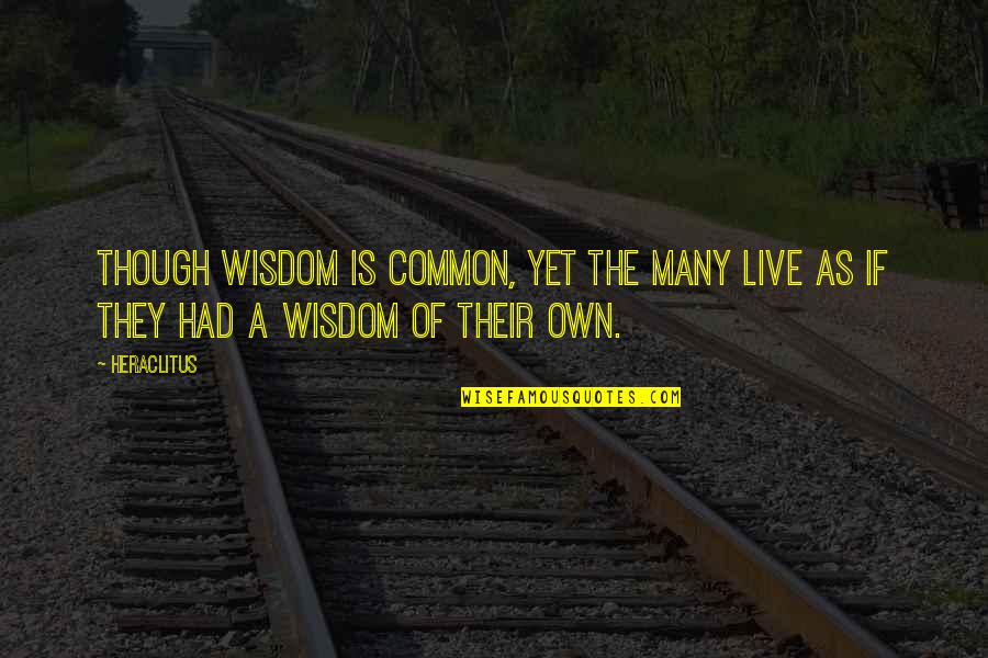 Hominen Quotes By Heraclitus: Though wisdom is common, yet the many live