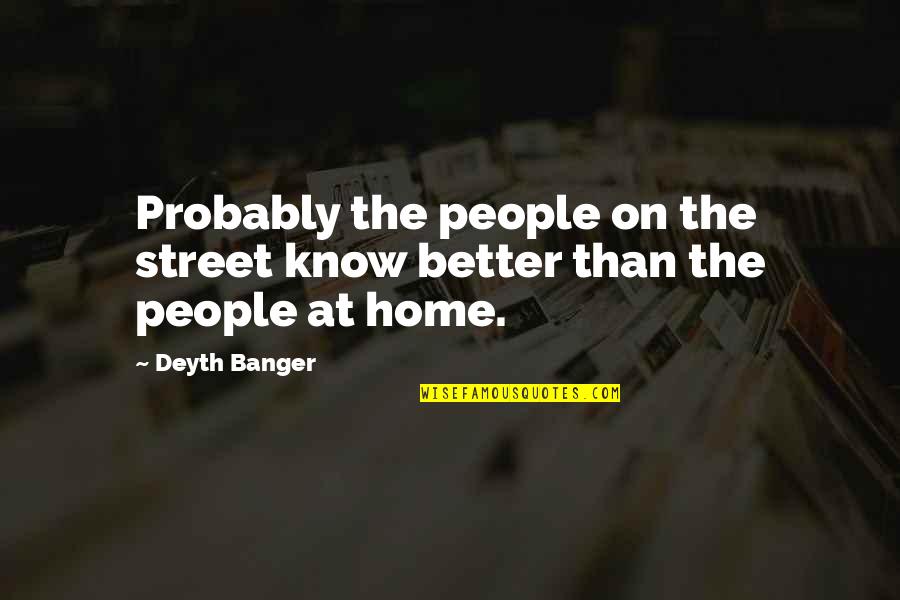Homines Quotes By Deyth Banger: Probably the people on the street know better