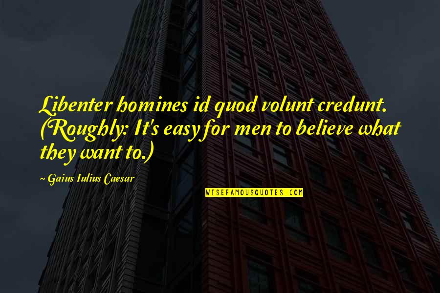 Homines Quotes By Gaius Iulius Caesar: Libenter homines id quod volunt credunt. (Roughly: It's