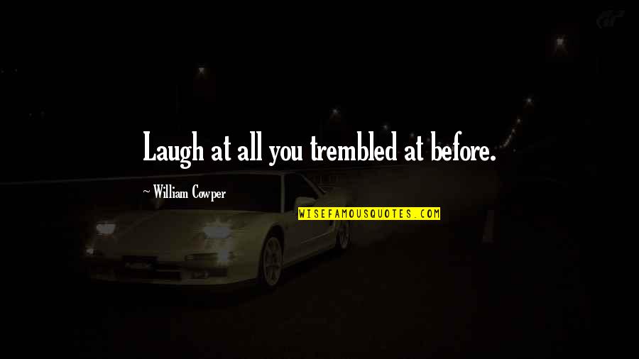 Homines Quotes By William Cowper: Laugh at all you trembled at before.